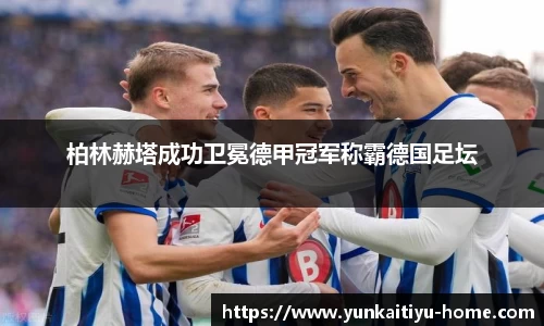 柏林赫塔成功卫冕德甲冠军称霸德国足坛