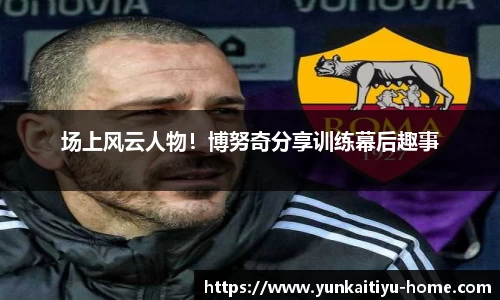 场上风云人物！博努奇分享训练幕后趣事